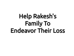 Help Rakesh's Family To Endeavor Their Loss