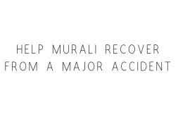 Help Murali Recover From A Major Accident