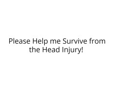 Please Help my friend Survive from the Head Injury!