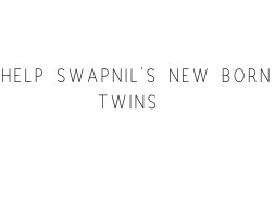 Help Swapnil's New Born Twins