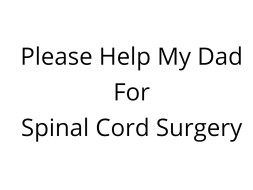 Please Help My Dad For Spinal Cord Surgery