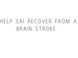 Help Sai Recover From A Brain Stroke