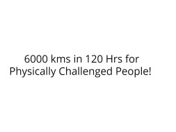 6000 kms in 120 Hrs for Physically Challenged People!