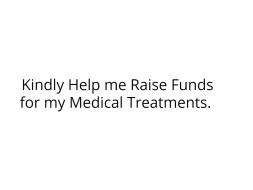 Kindly Help me Raise Funds for my Medical Treatments.