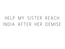 Help My Sister Reach India After Her Demise
