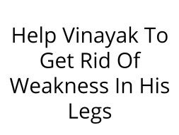 Help Vinayak To Get Rid Of Weakness In His Legs