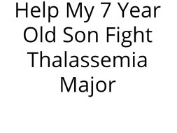 Help My 7 Year Old Son Fight Thalassemia Major