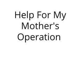 Help For My Mother's Operation