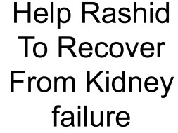 Help Rashid To Recover From Kidney failure