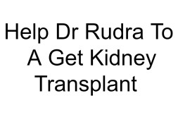Help Dr Rudra To A Get Kidney Transplant