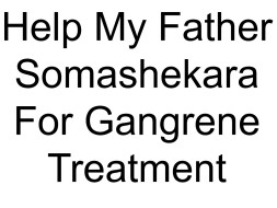 Help My Father Somashekara For Gangrene Treatment