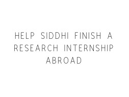 Help Siddhi Finish A Research Internship Abroad