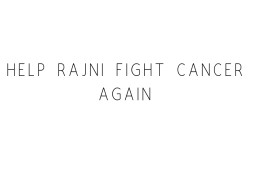 Help Rajani Fight Cancer Again