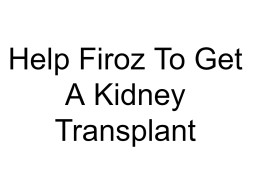 Help Firoz To Get A Kidney Transplant