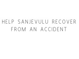 Help Sanjevulu Recover From An Accident