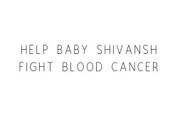 Help Baby Shivansh Fight Blood Cancer