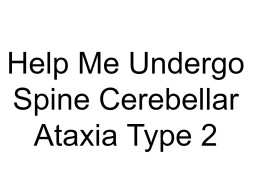 Help Me Undergo Spine Cerebellar Ataxia Type 2