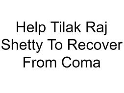 Help Tilak Raj Shetty To Recover From Coma