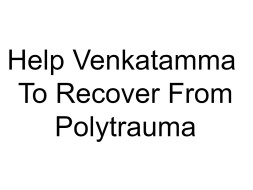 Help Venkatamma To Recover From Polytrauma
