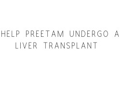 Help Preetam Undergo A Liver Transplant