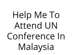Help Me To Attend UN Conference In Malaysia