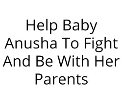Help Baby of Anusha To Fight And Be With Her Parents