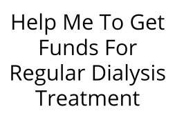Help Me To Get Funds For Regular Dialysis Treatment