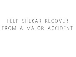 Help Shekar Recover From A Major Accident