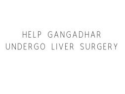 Help Gangadhar Undergo Liver Surgery