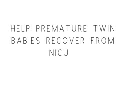 Help Premature Twin Babies Recover From NICU