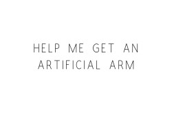 Help Me Get An Artificial Arm