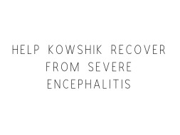 Help Kowshik Recover From Severe Encephalitis