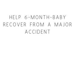 Help 6-month-baby Recover From A Major Accident