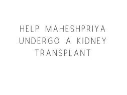 Help Maheshpriya Undergo A Kidney Transplant