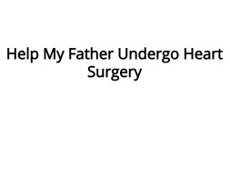 Help My Father Undergo Heart Surgery
