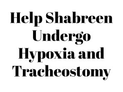 Help Shabreen Undergo Hypoxia and Trachostomey