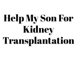 Help My Son For Kidney Transplantation