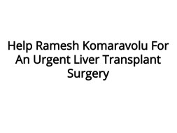 Help Ramesh Komaravolu For An Urgent Liver Transplant Surgery