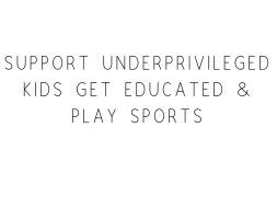 Support Underprivileged Kids Get Educated & Play Sports