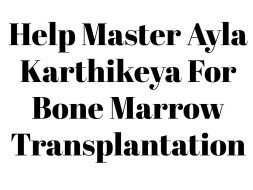 Help Master Ayla Karthikeya For Bone Marrow Transplantation