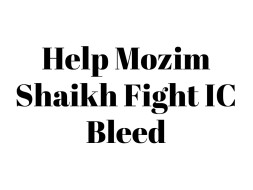 Help Mozim Shaikh Fight IC bleed