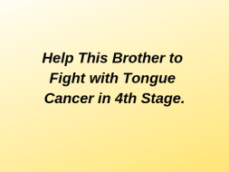 Help This Brother to Fight with Tongue Cancer in 4th Stage.