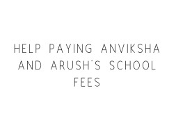Help Paying Anviksha And Arush's School Fees