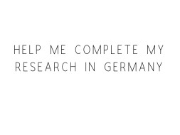 Help Me Complete My Research In Germany
