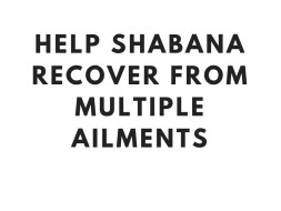 Help Shabana Recover From Multiple Ailments