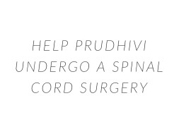 Help Prudhivi Undergo A Spinal Cord Surgery