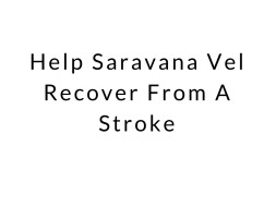 Help Saravana Vel Recover From A Stroke