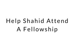 Help Shahid Attend A Fellowship