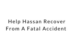 Help Hassan Recover From A Fatal Accident