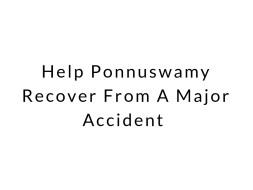 Help Ponnuswamy Recover From A Major Accident
